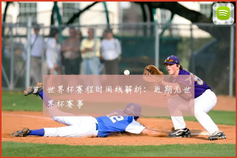 世界杯赛程时间线解析:近期无世界杯赛事