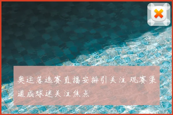 奥运落选赛直播安排引关注 观赛渠道成球迷关注焦点