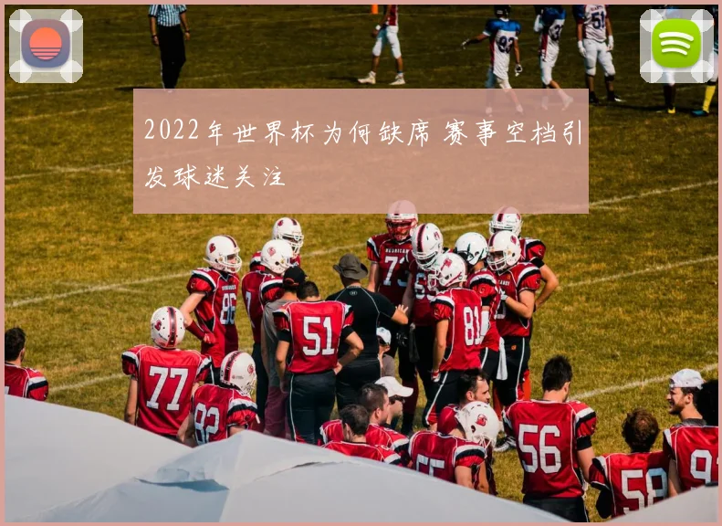 2022年世界杯为何缺席 赛事空档引发球迷关注
