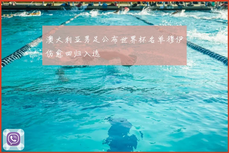 澳大利亚男足公布世界杯名单穆伊伤愈回归入选