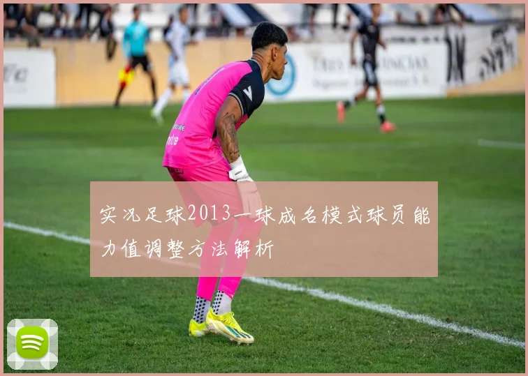 实况足球2013一球成名模式球员能力值调整方法解析