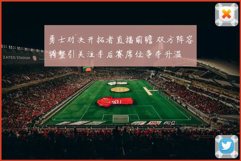 勇士对决开拓者直播前瞻 双方阵容调整引关注季后赛席位争夺升温